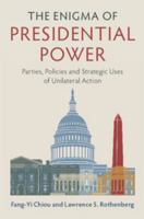The Enigma of Presidential Power: Parties, Policies and Strategic Uses of Unilateral Action 1107191505 Book Cover
