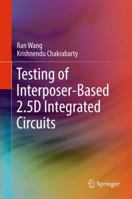 Testing of Interposer-Based 2.5D Integrated Circuits 3319547135 Book Cover
