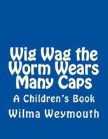 Wig Wag the Worm Wears Many Caps B085RNLQC5 Book Cover