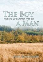 The Boy Who Wanted to Be a Man: A Novella 1450226582 Book Cover