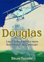 Douglas Light Aero Engines: From Kingswood To Cathcart 1906593256 Book Cover