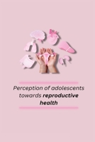 Perception of adolescents towards reproductive health 1805247298 Book Cover