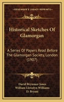 Historical Sketches Of Glamorgan: A Series Of Papers Read Before The Glamorgan Society, London 1104177749 Book Cover