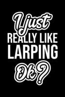 I Just Really Like Larping Ok?: Christmas Gift for Larping lover Funny Larping Journal Nice 2019 Christmas Present for Larping 6x9inch 120 pages 1702471284 Book Cover