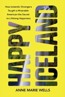 Happy Iceland: How Icelandic Strangers Taught a Miserable American the Secret to Lifelong Happiness B0GCVFFT19 Book Cover
