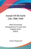 Annals of My Early Life, 1806-1846: With Occasional Compositions in Latin and English Verse 1113620455 Book Cover