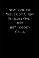 New Podcast! We've Got A New Podcast Over Here! See? Nobody Cares: Funny Podcast Notebook - for podcasters - perfect for a gift 167706336X Book Cover