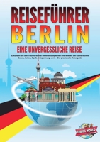 REISEFÜHRER BERLIN - Eine unvergessliche Reise: Erkunden Sie alle Traumorte und Sehenswürdigkeiten und erleben Sie kulinarisches Essen, Action, Spaß, ... - Der praxisnahe Reiseguide (German Edition) 3989357794 Book Cover