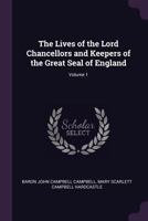 The Lives of the Lord Chancellors and Keepers of the Great Seal of England; Volume 1 1377681076 Book Cover