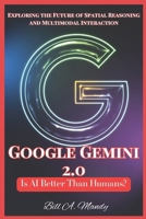 Google Gemini 2.0: Is AI Better Than Humans?: Exploring the Future of Spatial Reasoning and Multimodal Interaction B0DQVJTKCZ Book Cover