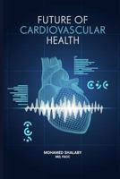 Future of Cardiovascular Health: Let’s Face It: Heart Health Is Paramount 1981744290 Book Cover