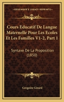Cours Educatif De Langue Maternelle Pour Les Ecoles Et Les Familles V1-2, Part 1: Syntaxe De La Proposition (1850) 1168146461 Book Cover