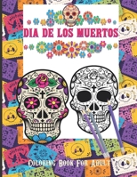 Dia De Los Muertos Coloring Book For Adult: Dia de Los Muertos Books Sugar Skulls Day of the Dead Skull Art 50 Designs for Anti-Stress and Relaxation B08QRB38WG Book Cover