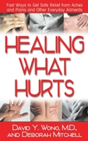 Healing What Hurts: Fast Ways to Get Safe Relief from Aches and Pains 1591201926 Book Cover