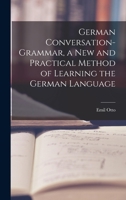 German Conversation-Grammar: A New and Practical Method of Learning the German Language 1016936753 Book Cover