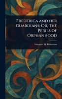 Frederica and Her Guardians; Or, The Perils of Orphanhood 1023291428 Book Cover