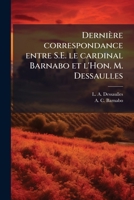 Dernière correspondance entre S.E. le cardinal Barnabo et l'Hon. M. Dessaulles 1175545376 Book Cover