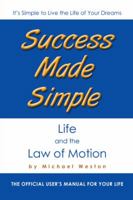 Success Made Simple: Life and the Law of Motion: The Official User's Manual for Your Life 1452511551 Book Cover