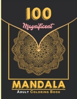 100 Magnificent Mandala Adult Coloring Book: Unique Mandala Designs and Stress Relieving Patterns for Adult Relaxation, Meditation, and Happiness B09717SDKY Book Cover