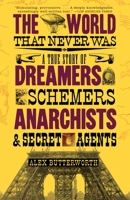 The World That Never Was: A True Story of Dreamers, Schemers, Anarchists and Secret Agents B09SP5XHC6 Book Cover