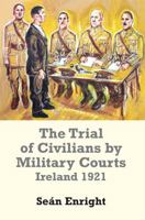 The Trial of Civilians by Military Courts: Ireland 1921 071653133X Book Cover