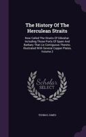 The History of the Herculean Straits: Now Called the Straits of Gibraltar: Including Those Ports of Spain and Barbary That Lie Contiguous Thereto. Illustrated with Several Copper Plates, Volume 2 1017481458 Book Cover