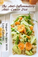 The Anti-Inflammatory, Anti- Cancer Diet - Vegan Recipes With Low Calories B08JF5M8CL Book Cover