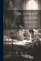 Dr. Abram P. Garber: A Biographical Sketch 1361952423 Book Cover