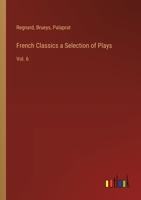 French Classics a Selection of Plays: Vol. 6 3385246148 Book Cover