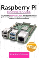 Raspberry PI Beginners Guide: The Ultimate Raspberry PI 4 Setup, Programming, Projects Guide for Beginners. Learn Programming Skills and become a Master in Computer Technology B087SDLTLF Book Cover