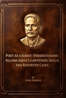 Poet As A Jurist: Understanding Allama Iqbal's Lawyering Skills And Reported Cases B0H7NKHGX9 Book Cover