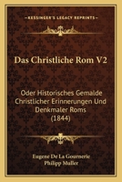Das Christliche Rom V2: Oder Historisches Gemalde Christlicher Erinnerungen Und Denkmaler Roms (1844) 1167709756 Book Cover