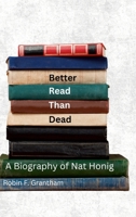 Better Read Than Dead: A Biography of Nat Honig 1300760923 Book Cover