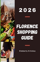 FLORENCE SHOPPING GUIDE 2026: Discover Luxury Brands, Artisan Leather, and Authentic Finds That Reflect the Spirit of Italian Elegance (Shopping the World with Kimberly) B0GF6J29K8 Book Cover