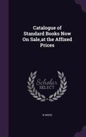 Catalogue of Standard Books Now On Sale,at the Affixed Prices 1357734409 Book Cover