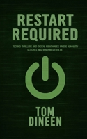 Restart Required: Techno-thrillers and digital nightmares where humanity glitches and machines evolve. 1036925269 Book Cover