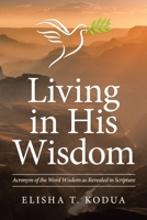 Living in His Wisdom: Acronym of the Word Wisdom As Revealed in Scripture 1664211128 Book Cover
