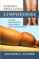 It's Not Just a Swelling! Lymphedema: Causes, Prevention, Treatment, Self-Management 1471664716 Book Cover