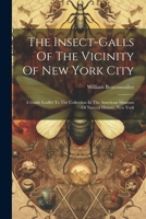 The Insect-Galls of the Vicinity of New York City: A Guide Leaflet to the Collection in the American Museum of Natural History, New York... 1022381520 Book Cover