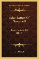 Select Letters of Ganganelli, Pope Clement XIV 0548711887 Book Cover