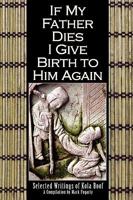 If My Father Dies I Give Birth to Him Again: Selected Writings of Kola Boof 0578028964 Book Cover