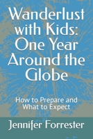Wanderlust with Kids: One Year Around the Globe: How to Prepare and What to Expect B0C4X2PVZN Book Cover