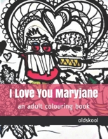 I Love You Maryjane: an adult colouring book 1796934984 Book Cover