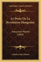 Le Poete De La Revolution Hongroise: Alexandre Petoefi (1860) 1166774015 Book Cover