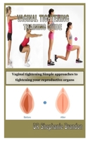 VAGINAL TIGHTENING TRAINING GUIDE: Vaginal tightening Simple approaches to tightening your reproductive organs B08GVD7DCD Book Cover