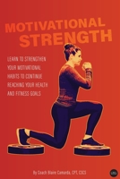 MOTIVATIONAL STRENGTH: Learn to strengthen your motivational habits to continue reaching your health and fitness goals (Girls With Grip Strength Series) B08DPWNMCC Book Cover