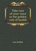 Take Care of Your Voice or the Golden Rule of Health 1171798334 Book Cover