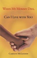 When My Mommy Dies, Can I Live with You? 1449749593 Book Cover