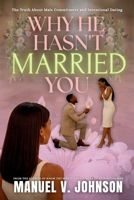 Why He Hasn't Married You: The Truth About Male Commitment and Intentional Dating B0GPXR3XR4 Book Cover