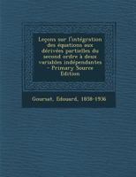 Leçons Sur L'Intecgration Des A(c)Équations Aux Da(c)Riva(c)Es Partielles Du Second Ordre, (Ed.1896-1898) 2019723743 Book Cover